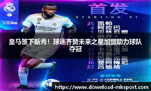 皇马签下新秀！球迷齐赞未来之星加盟助力球队夺冠