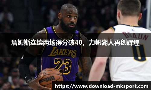 詹姆斯连续两场得分破40，力帆湖人再创辉煌