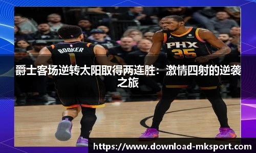 爵士客场逆转太阳取得两连胜：激情四射的逆袭之旅