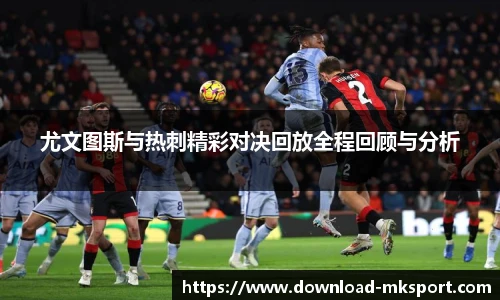 尤文图斯与热刺精彩对决回放全程回顾与分析